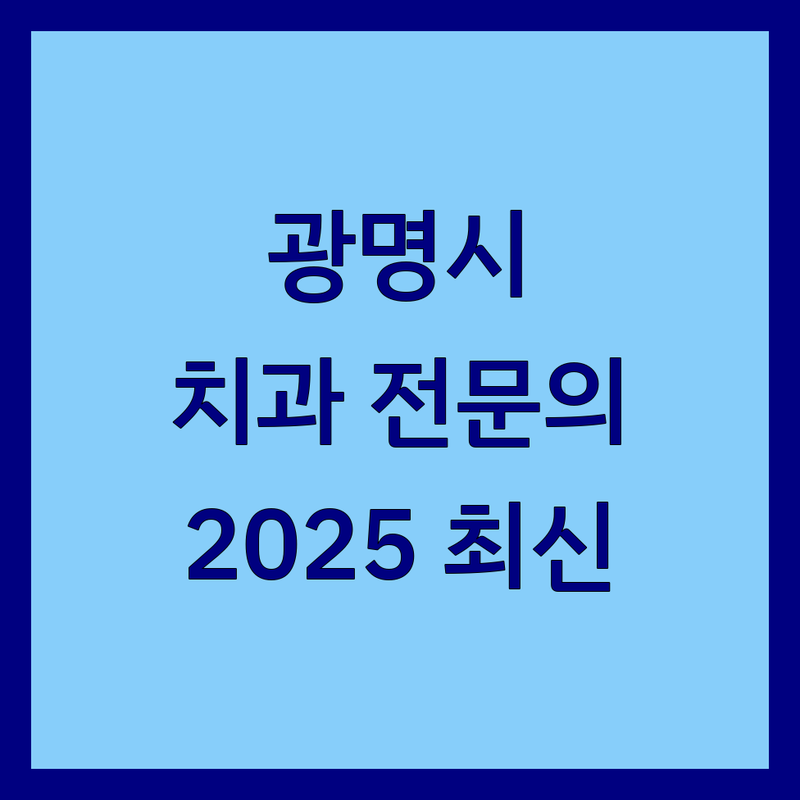 경기 광명시 치과전문의 한눈에 비교 | 2025년 최신 정보 총정리