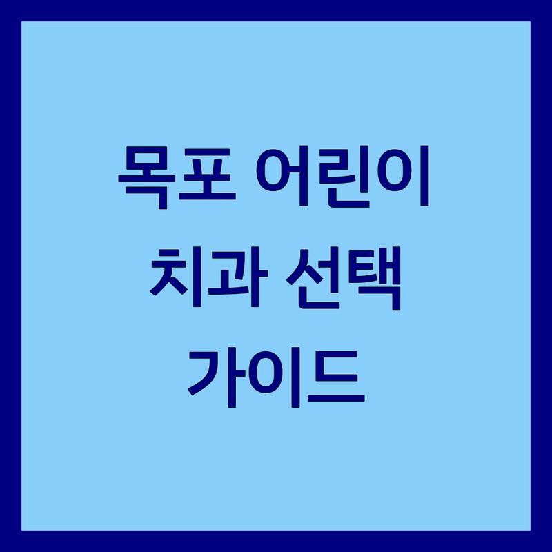목포 어린이치과 걱정 없는 치과 가이드 | 우리 아이를 위한 최적의 선택법