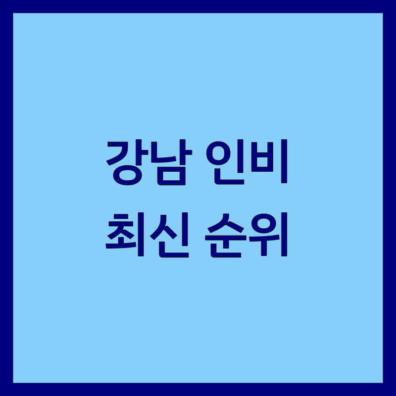 서울 강남구 인비절라인 치과 베스트 선택 | 2024-2025 최신 순위 정리