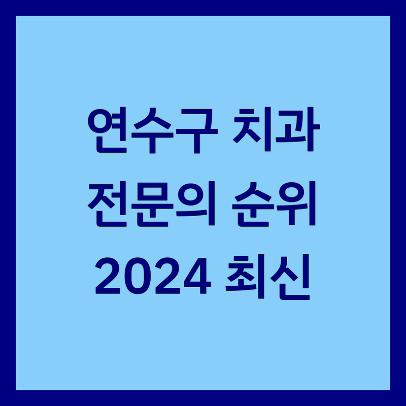 인천 연수구 치과전문의 베스트 선택 | 2024-2025 최신 순위 정리