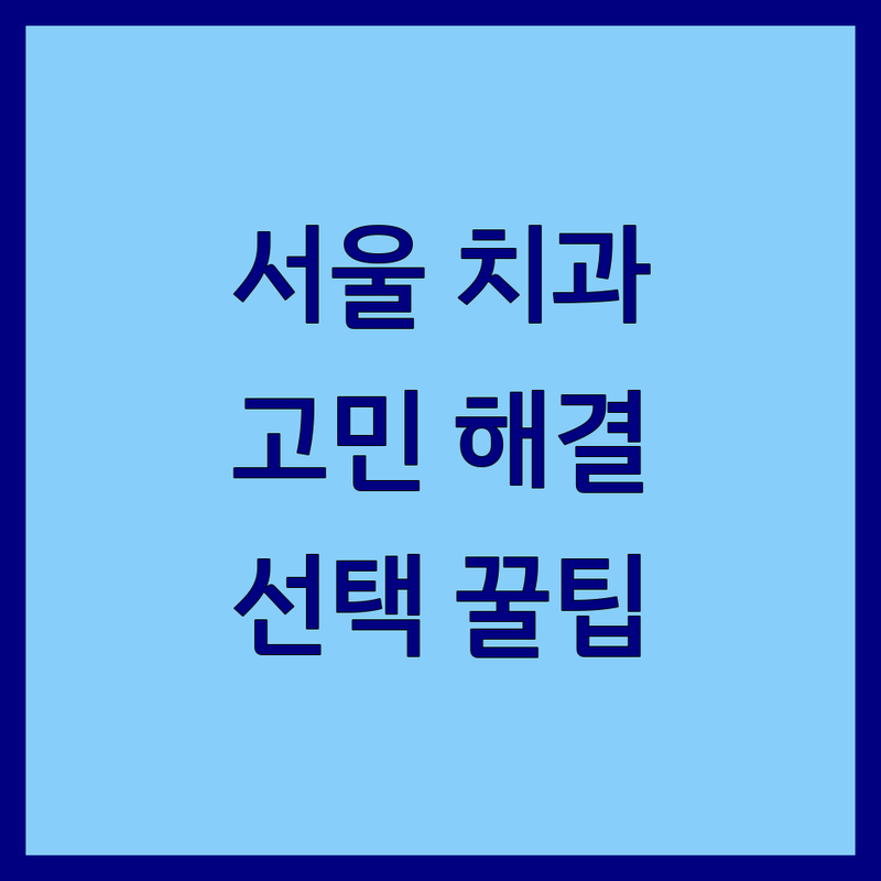 서울 치과시설 고민 해결! 서울 치과 솔루션 | 전문가가 알려주는 선택 팁
