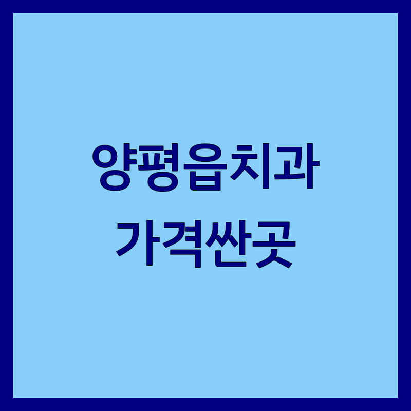 양평읍 치과 저렴한 곳 가격싼 곳 업체 추천 | 가까운치과 비용 가격 잘하는 곳 | 임플란트 사랑니 스케일링 충치 | 치과공포증 심미보철 잇몸치료 | 주차가능 일요일진료 야간진료