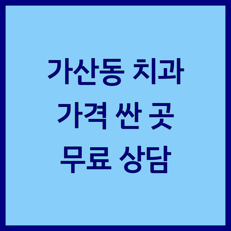 금천구 가산동 구강건강 관리 저렴한 곳 가격싼 곳 업체 추천 | 치과 검진 비용 가격 잘하는 곳 | 임플란트 충치 치료 스케일링 | 구강 보건 교육 상담 | 치과 공포증 극복 무료 상담