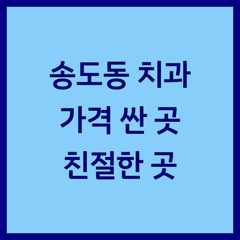 송도동 치과 저렴한 곳 가격싼 곳 업체 추천 | 임플란트 비용 가격 잘하는 곳 | 충치치료 스케일링 미백 라미네이트 | 치아교정 치과공포증 친절한 치과 | 야간진료 주차가능 빠른예약
