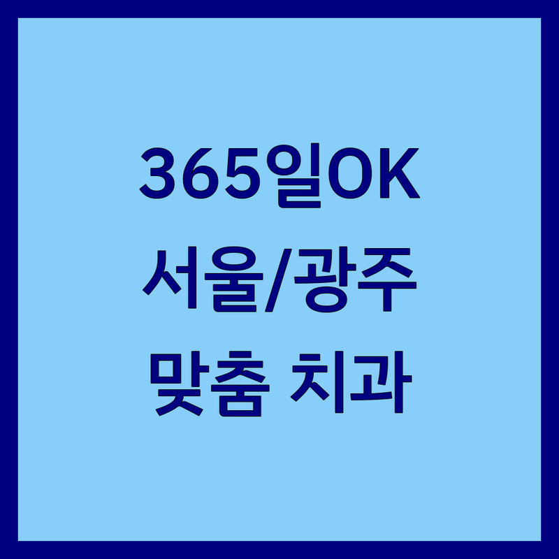 연중무휴 치과 걱정 없는 서울/광주 치과 가이드 | 상황별 최적의 선택법