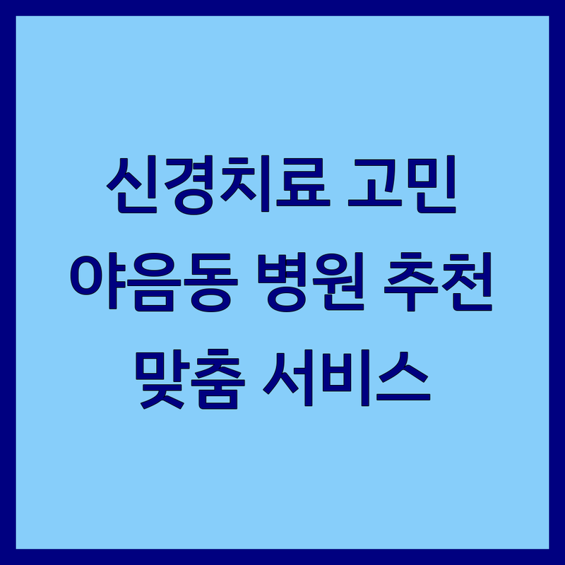 신경치료 고민 해결! 울산 남구 야음동 믿을 수 있는 병원 | 맞춤형 서비스 가이드