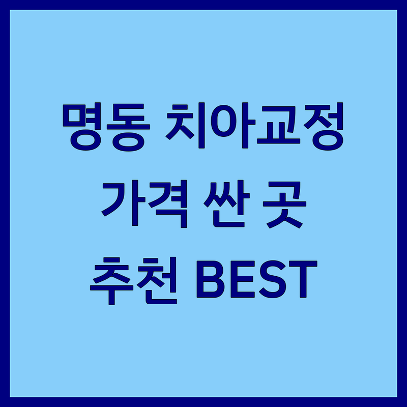 명동 치아교정 저렴한 곳 가격싼 곳 업체 추천 | 치아교정 비용 가격 잘하는 곳 | 세라믹 투명 클리피씨 교정 인비절라인 | 충치치료 사랑니발치 미백 | 치과 공포증 극복 팁