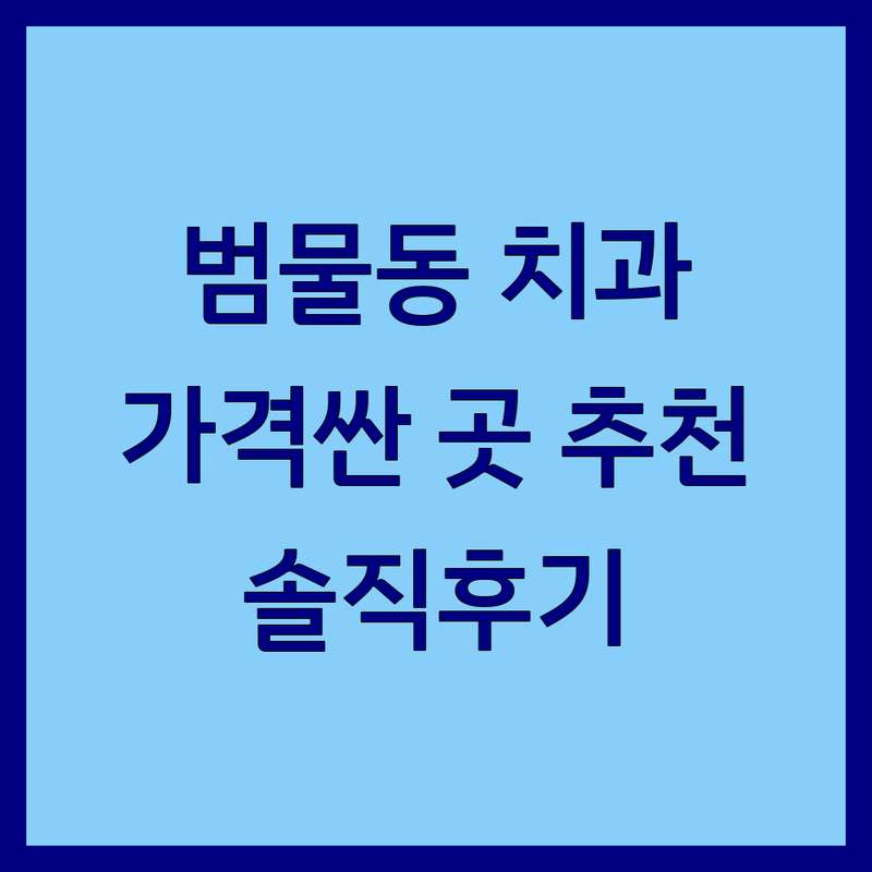 대구 수성구 범물동 치과 저렴한 곳 가격싼 곳 업체 추천 | 치과위치 비용 가격 잘하는 곳 | 임플란트 교정 충치치료 | 야간진료 주차가능 | 솔직한 후기