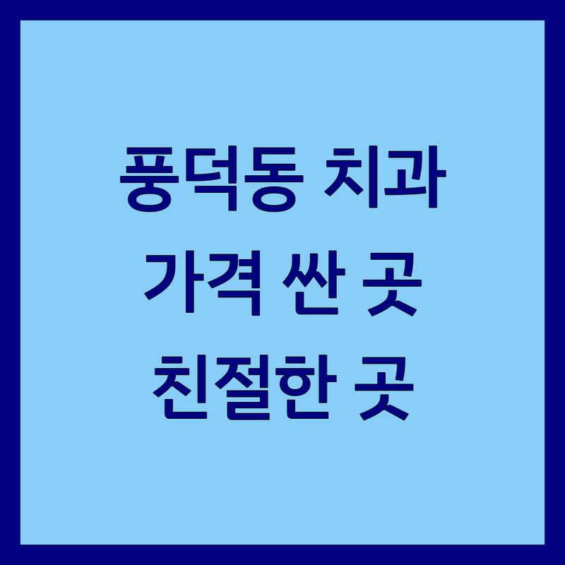 순천시 풍덕동 치과예약 저렴한 곳 가격싼 곳 업체 추천 | 치과치료 비용 가격 잘하는 곳 | 임플란트 충치치료 스케일링 | 야간진료 무통마취 주차가능 | 솔직후기 친절한 치과