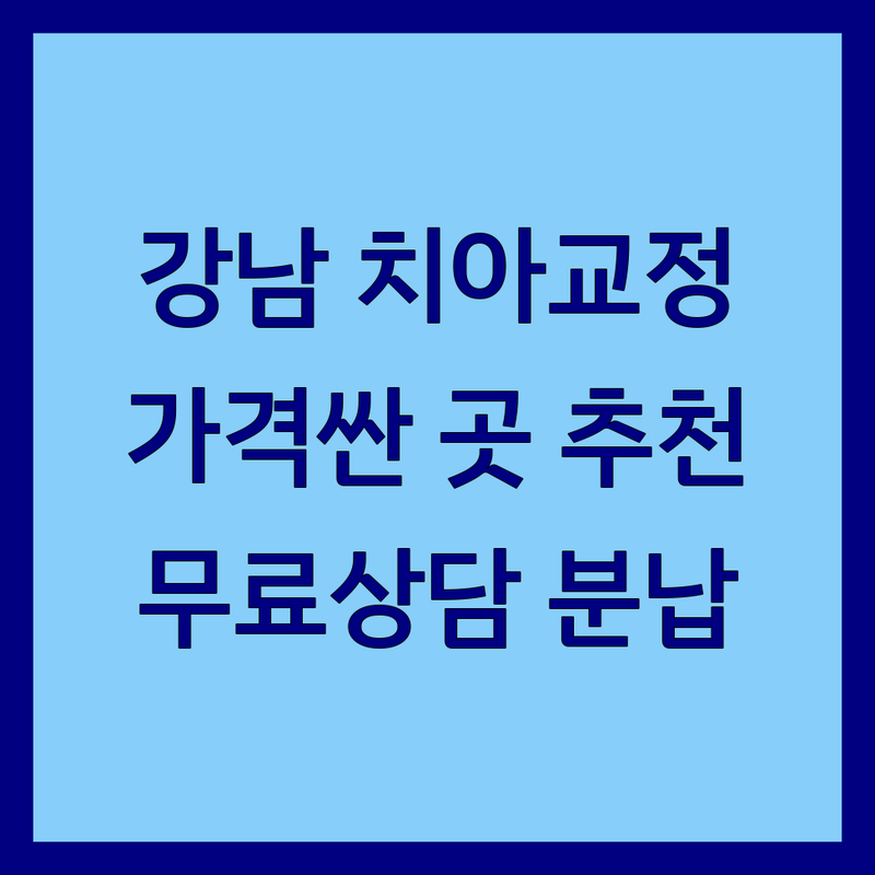 강남 대치동 치아교정 치과 저렴한 곳 가격싼 곳 업체 추천 | 치아교정 비용 가격 잘하는 곳 | 인비절라인 어린이부정교합 성장기교정 | 교정전문의 야간진료 주차 | 무료상담 분납제도
