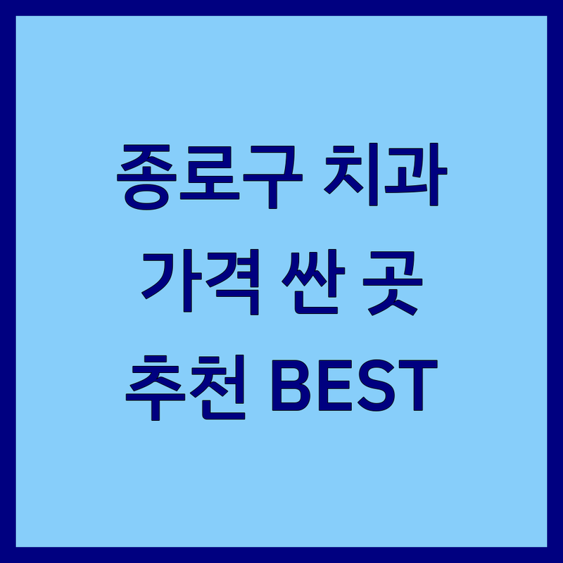 서울 종로구 구강건강 저렴한 곳 가격싼 곳 업체 추천 | 치아 관리 비용 가격 잘하는 곳 | 임플란트 스케일링 충치치료 | 구강검진 구강용품 구강위생 | 치과공포증 극복 후기