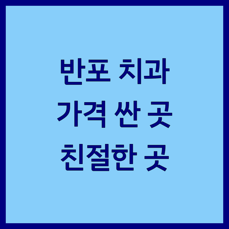 신반포역 반포동 치과 저렴한 곳 가격싼 곳 업체 추천 | 가까운치과 비용 가격 잘하는 곳 | 임플란트 치아교정 치아미백 | 충치치료 스케일링 사랑니발치 | 야간진료 주차가능 친절한